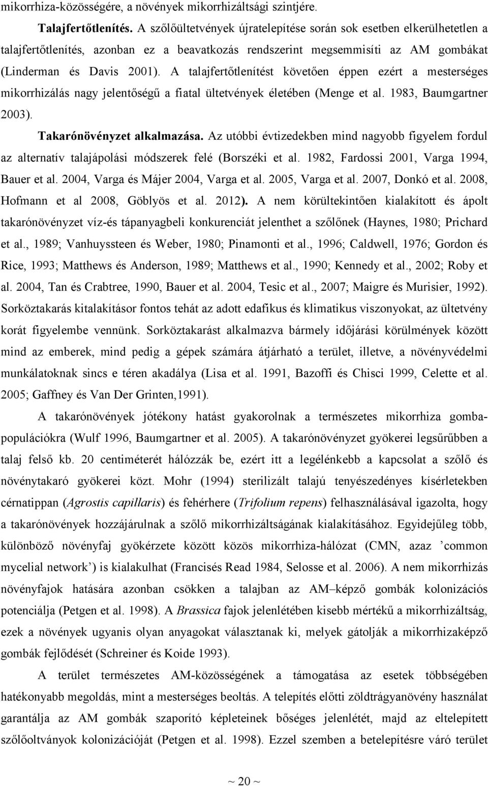 A talajfertőtlenítést követően éppen ezért a mesterséges mikorrhizálás nagy jelentőségű a fiatal ültetvények életében (Menge et al. 1983, Baumgartner 2003). Takarónövényzet alkalmazása.