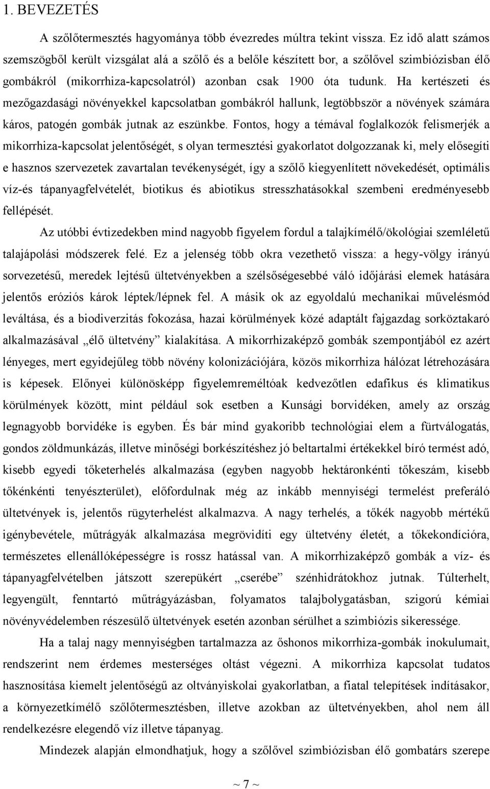 Ha kertészeti és mezőgazdasági növényekkel kapcsolatban gombákról hallunk, legtöbbször a növények számára káros, patogén gombák jutnak az eszünkbe.