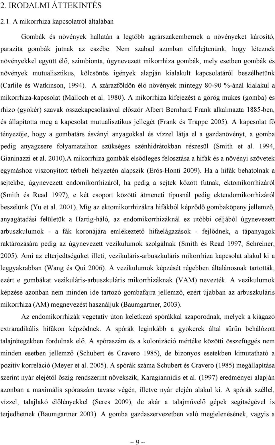 kapcsolatáról beszélhetünk (Carlile és Watkinson, 1994). A szárazföldön élő növények mintegy 80-90 %-ánál kialakul a mikorrhiza-kapcsolat (Malloch et al. 1980).