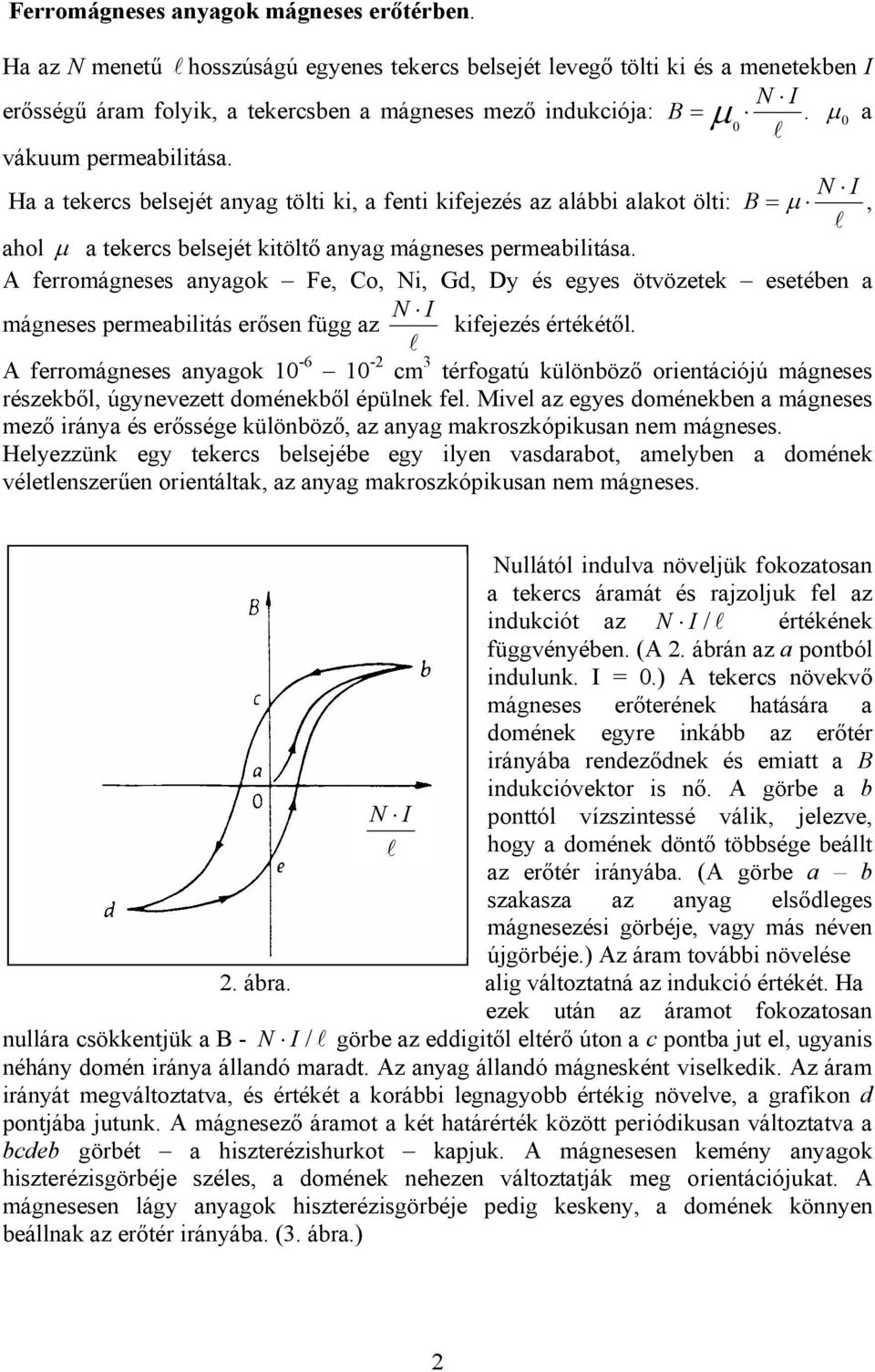 A ferromágneses anyagok Fe, Co, Ni, Gd, Dy és egyes ötvözetek esetében a mágneses permeabiitás erősen függ az kifejezés értékétő.