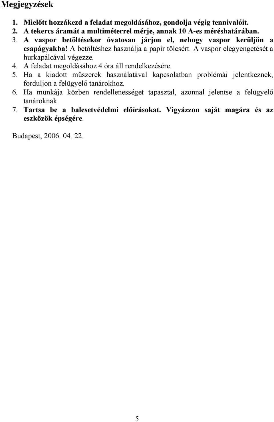 A feadat megodásához 4 óra á rendekezésére. 5. Ha a kiadott műszerek hasznáatáva kapcsoatban probémái jeentkeznek, fordujon a feügyeő tanárokhoz. 6.