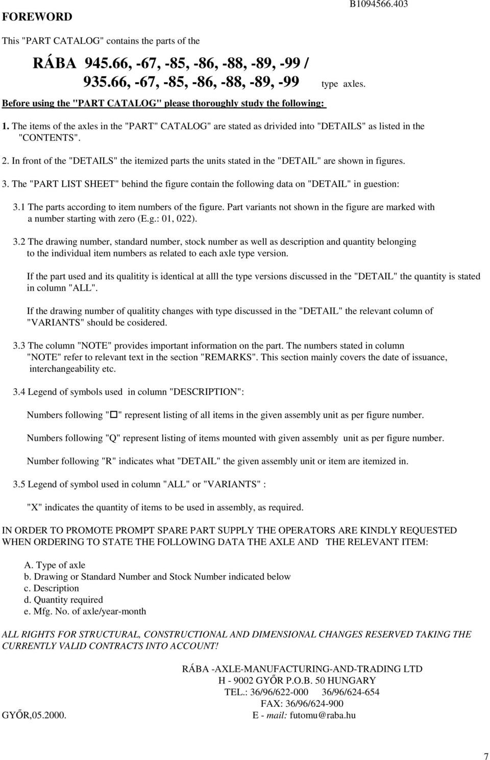 . In front of the "DETAILS" the itemized parts the units stated in the "DETAIL" are shown in figures. 3. The "PART LIST SHEET" behind the figure contain the following data on "DETAIL" in guestion: 3.