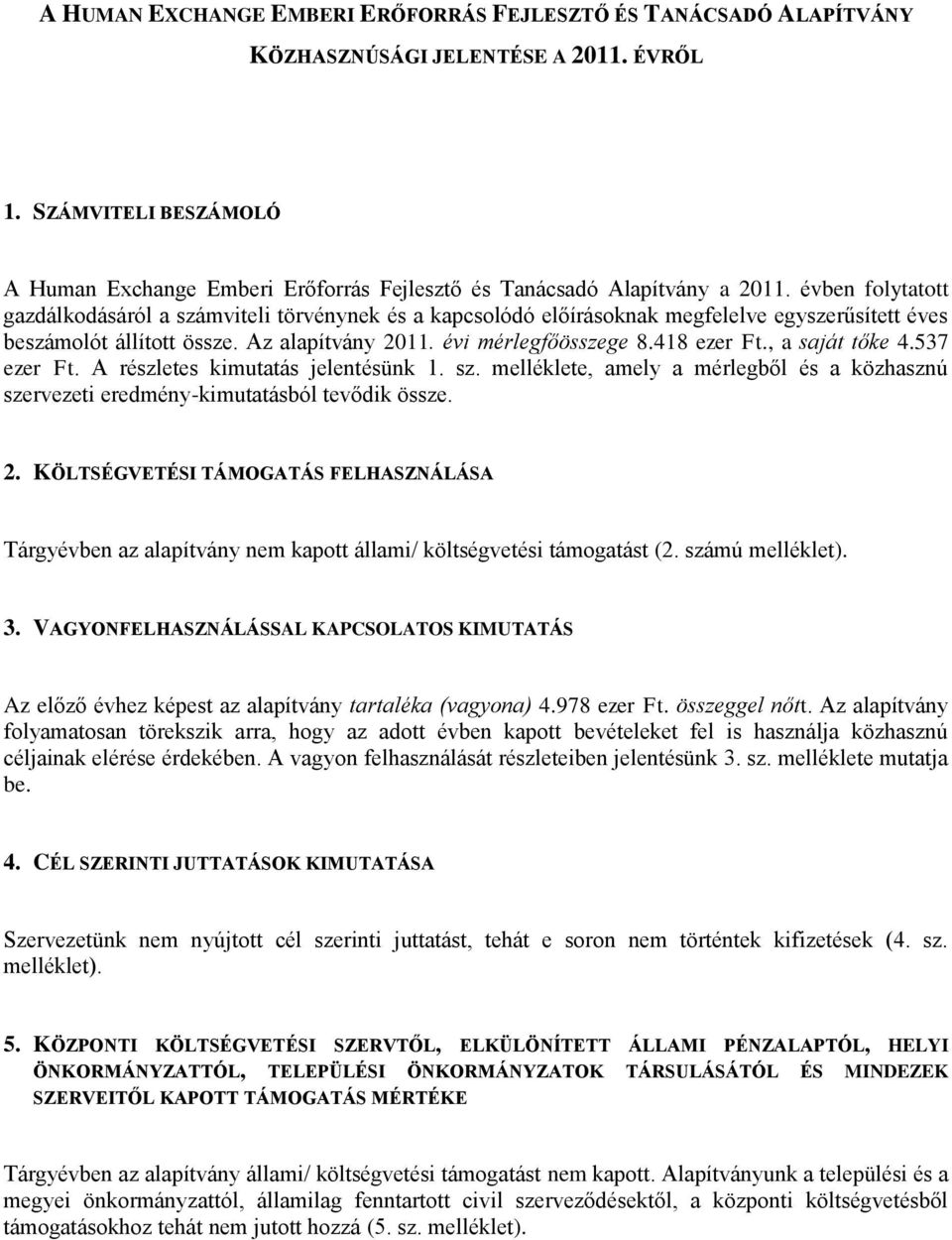 évben folytatott gazdálkodásáról a számviteli törvénynek és a kapcsolódó előírásoknak megfelelve egyszerűsített éves beszámolót állított össze. Az alapítvány 2011. évi mérlegfőösszege 8.418 ezer Ft.