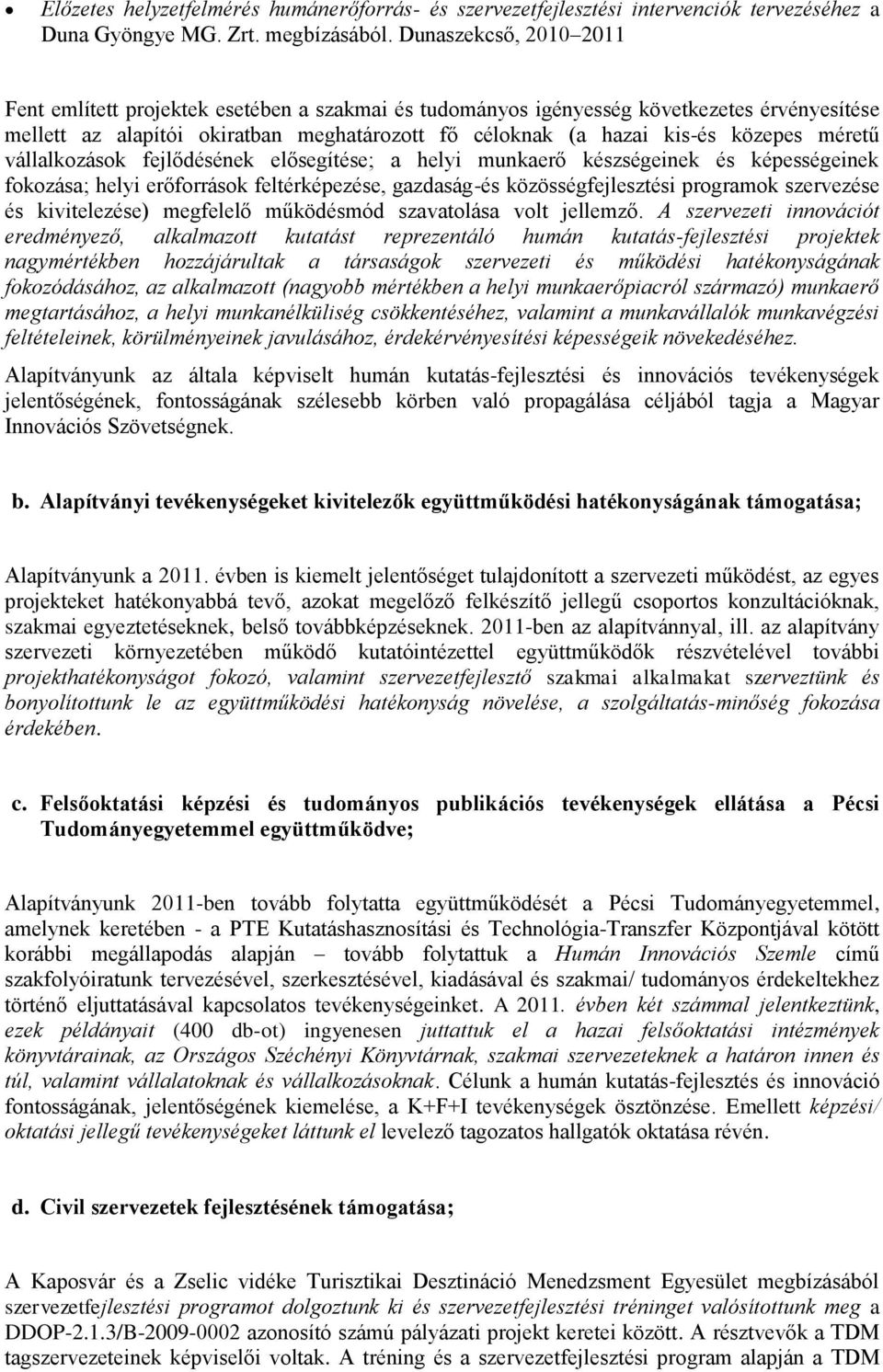 méretű vállalkozások fejlődésének elősegítése; a helyi munkaerő készségeinek és képességeinek fokozása; helyi erőforrások feltérképezése, gazdaság-és közösségfejlesztési programok szervezése és