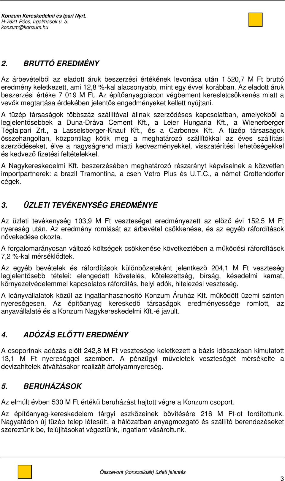 A tüzép társaságok többszáz szállítóval állnak szerzıdéses kapcsolatban, amelyekbıl a legjelentısebbek a Duna-Dráva Cement Kft., a Leier Hungaria Kft., a Wienerberger Téglaipari Zrt.