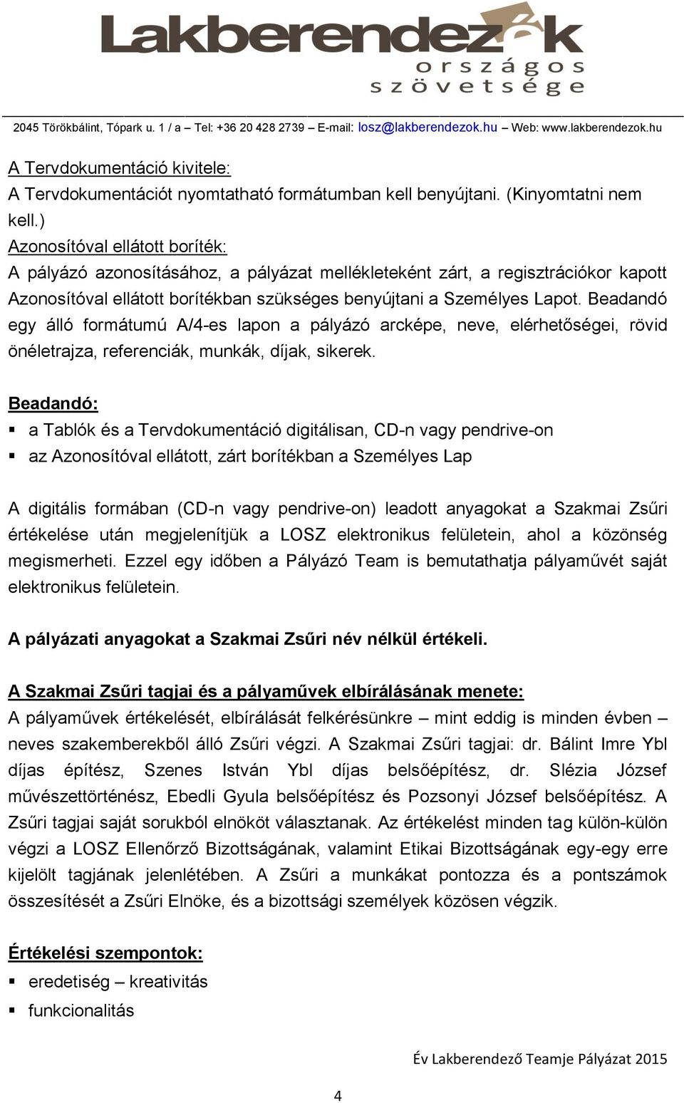 Beadandó egy álló formátumú A/4-es lapon a pályázó arcképe, neve, elérhetőségei, rövid önéletrajza, referenciák, munkák, díjak, sikerek.