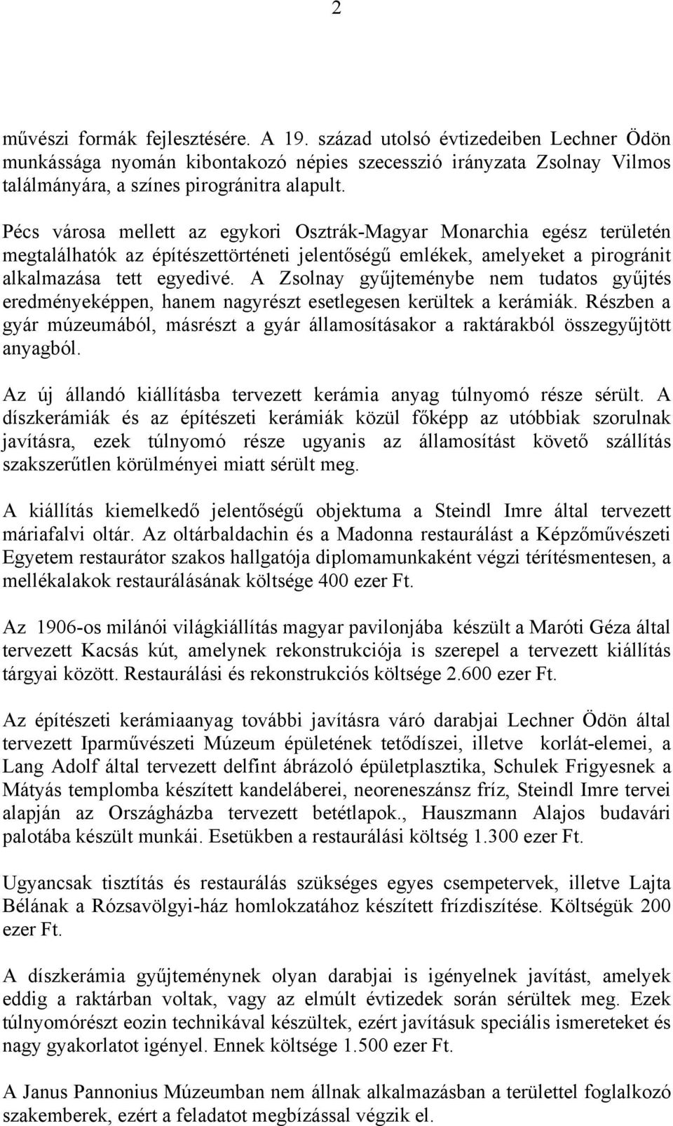 A Zsolnay gyűjteménybe nem tudatos gyűjtés eredményeképpen, hanem nagyrészt esetlegesen kerültek a kerámiák.