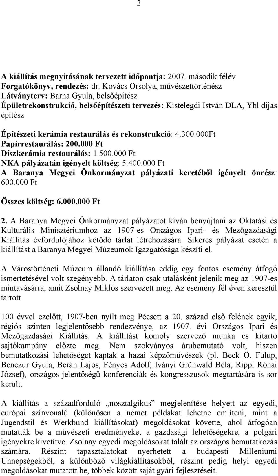 rekonstrukció: 4.300.000Ft Papírrestaurálás: 200.000 Ft Díszkerámia restaurálás: 1.500.000 Ft NKA pályázatán igényelt költség: 5.400.