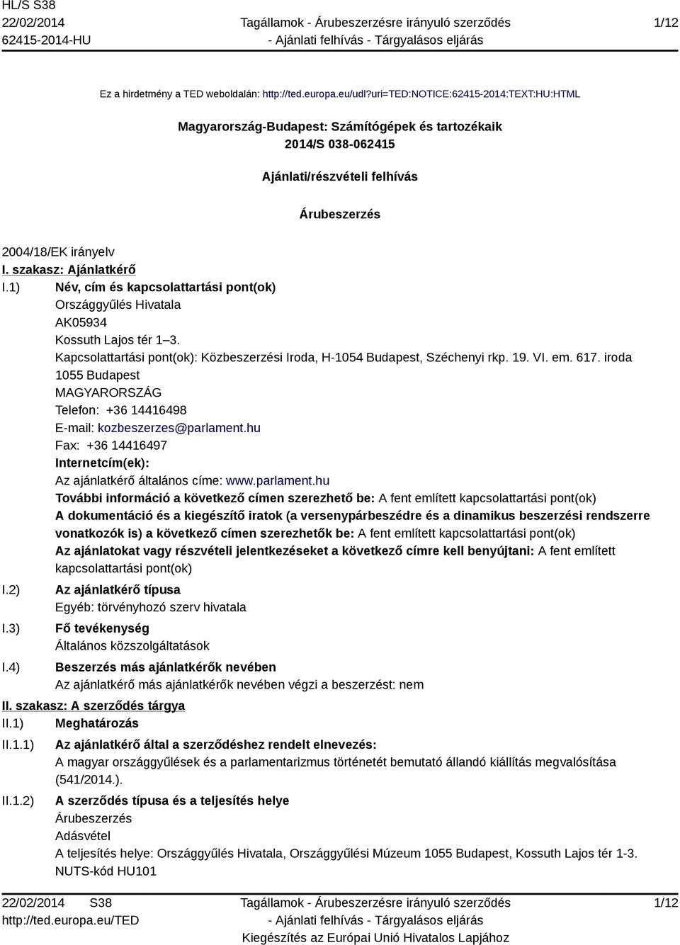 1) Név, cím és kapcsolattartási pont(ok) Országgyűlés Hivatala AK05934 Kossuth Lajos tér 1 3. Kapcsolattartási pont(ok): Közbeszerzési Iroda, H-1054 Budapest, Széchenyi rkp. 19. VI. em. 617.