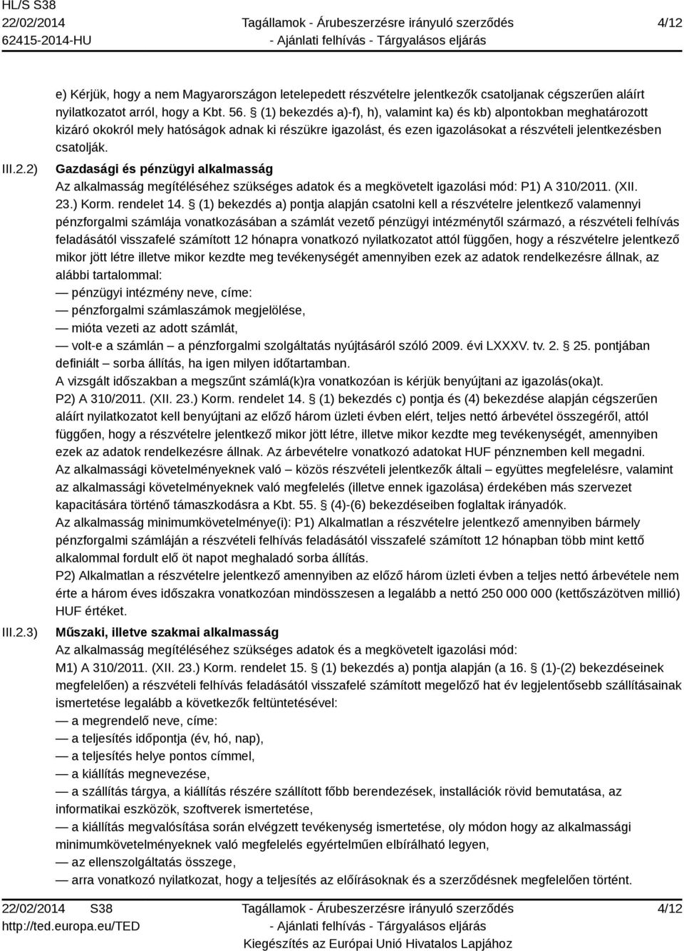 Gazdasági és pénzügyi alkalmasság Az alkalmasság megítéléséhez szükséges adatok és a megkövetelt igazolási mód: P1) A 310/2011. (XII. 23.) Korm. rendelet 14.