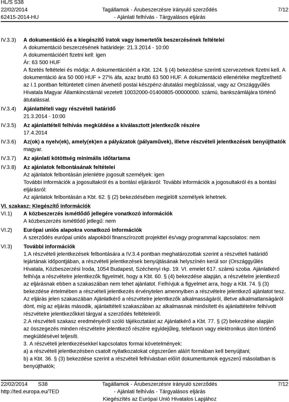 1 pontban feltüntetett címen átvehető postai készpénz-átutalási megbízással, vagy az Országgyűlés Hivatala Magyar Államkincstárnál vezetett 10032000-01400805-00000000.