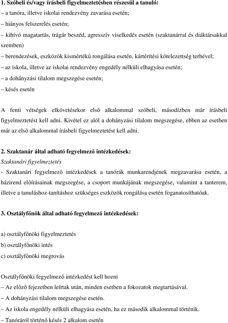 nélküli elhagyása esetén; a dohányzási tilalom megszegése esetén; késés esetén A fenti vétségek elkövetésekor első alkalommal szóbeli, másodízben már írásbeli figyelmeztetést kell adni.