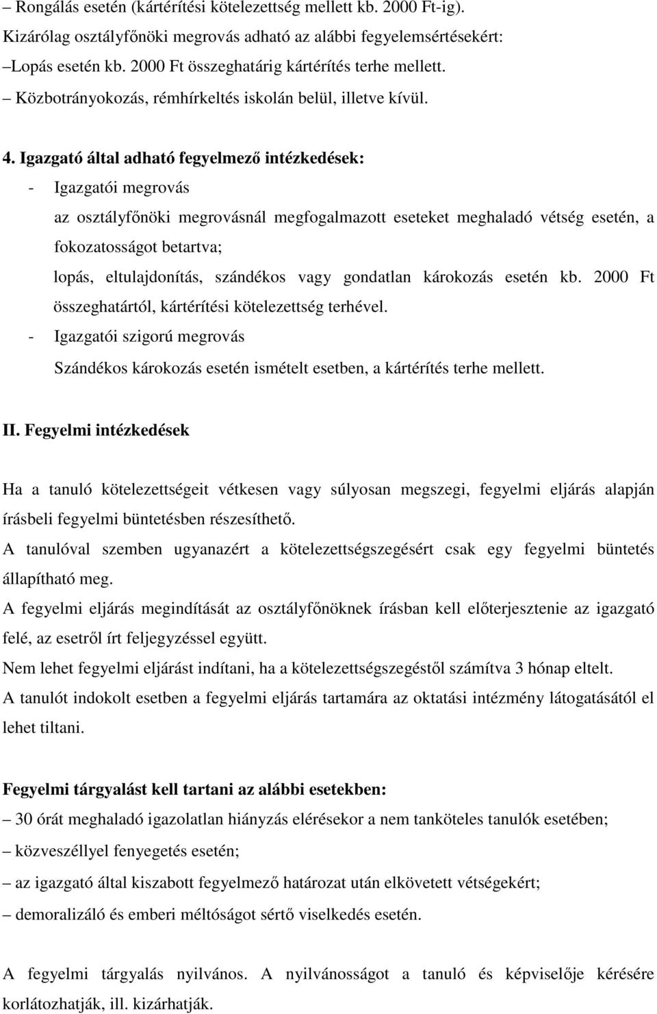 Igazgató által adható fegyelmező intézkedések: - Igazgatói megrovás az osztályfőnöki megrovásnál megfogalmazott eseteket meghaladó vétség esetén, a fokozatosságot betartva; lopás, eltulajdonítás,