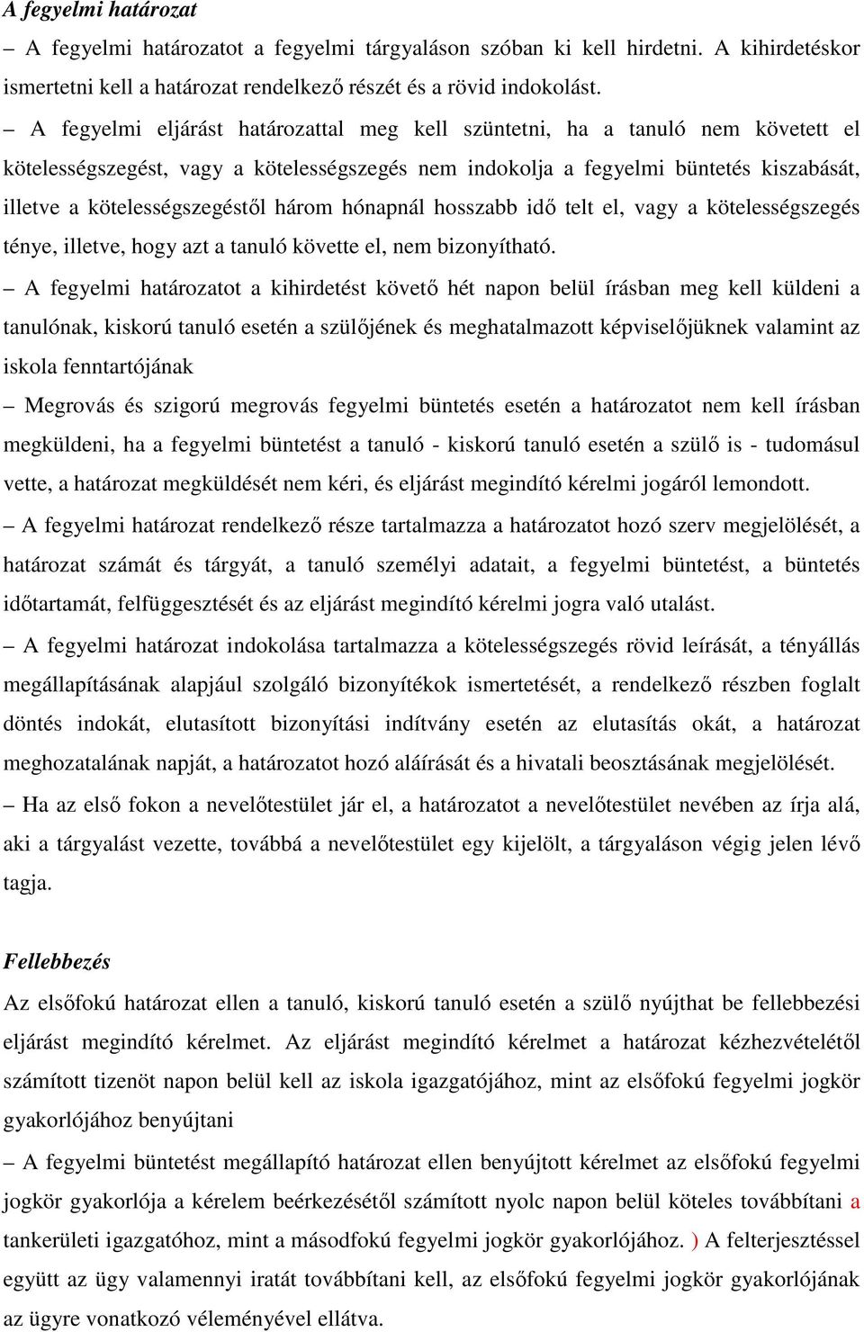 három hónapnál hosszabb idő telt el, vagy a kötelességszegés ténye, illetve, hogy azt a tanuló követte el, nem bizonyítható.