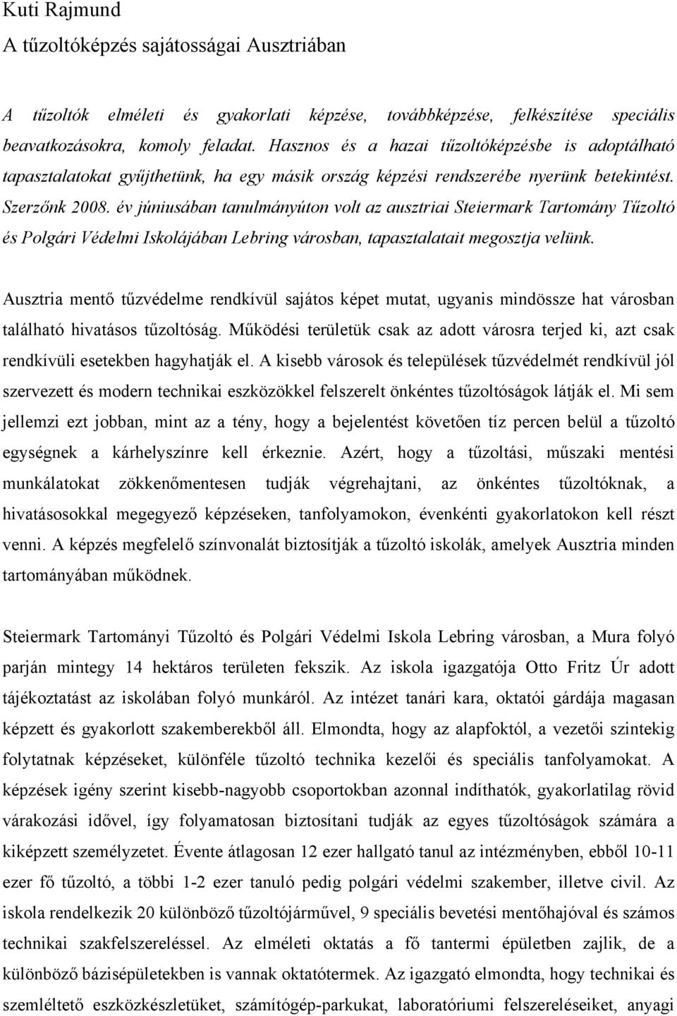 év júniusában tanulmányúton volt az ausztriai Steiermark Tartomány Tűzoltó és Polgári Védelmi Iskolájában Lebring városban, tapasztalatait megosztja velünk.