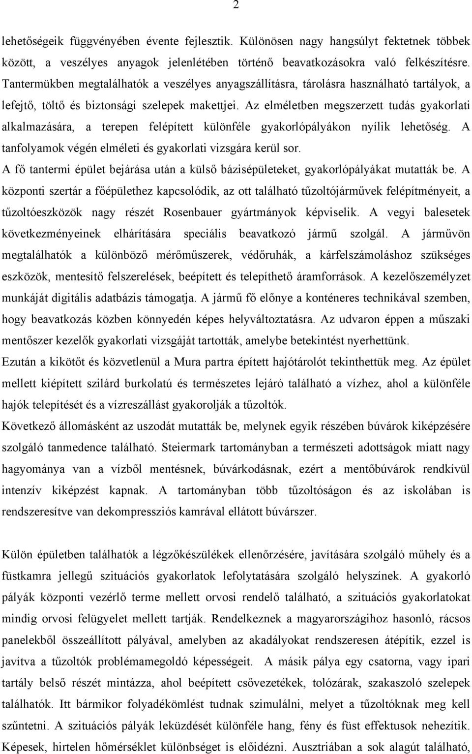 Az elméletben megszerzett tudás gyakorlati alkalmazására, a terepen felépített különféle gyakorlópályákon nyílik lehetőség. A tanfolyamok végén elméleti és gyakorlati vizsgára kerül sor.