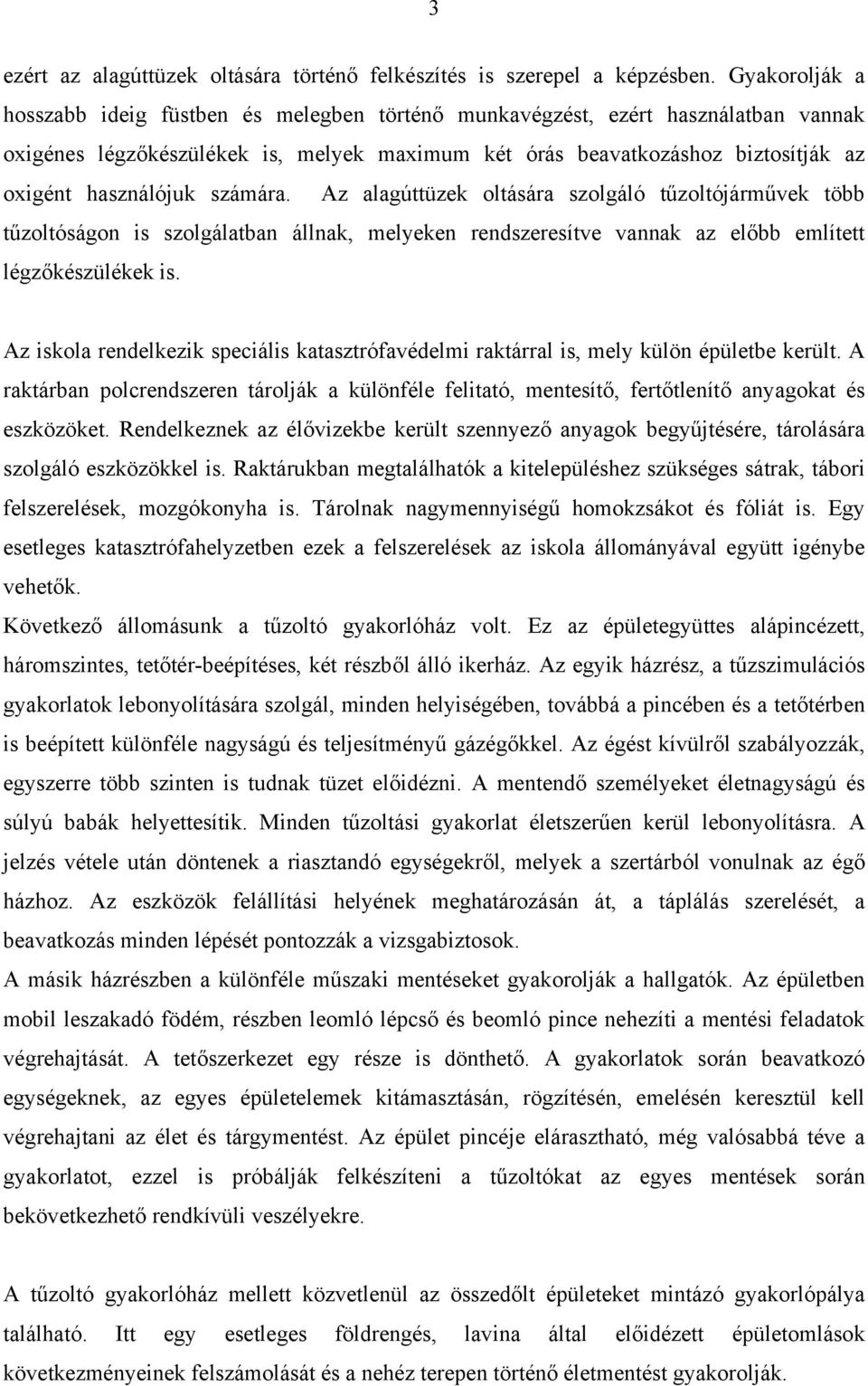 számára. Az alagúttüzek oltására szolgáló tűzoltójárművek több tűzoltóságon is szolgálatban állnak, melyeken rendszeresítve vannak az előbb említett légzőkészülékek is.