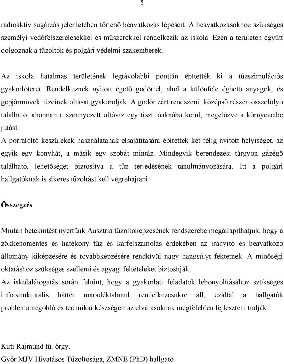 Rendelkeznek nyitott égető gödörrel, ahol a különféle éghető anyagok, és gépjárművek tüzeinek oltását gyakorolják.