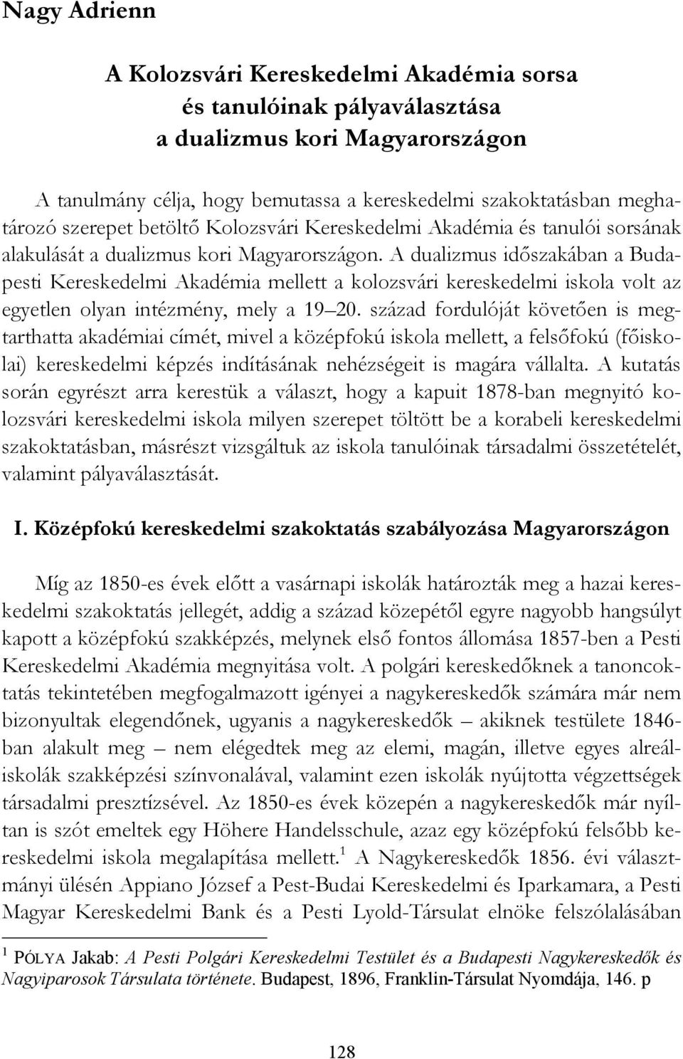 A dualizmus időszakában a Budapesti Kereskedelmi Akadémia mellett a kolozsvári kereskedelmi iskola volt az egyetlen olyan intézmény, mely a 19 20.