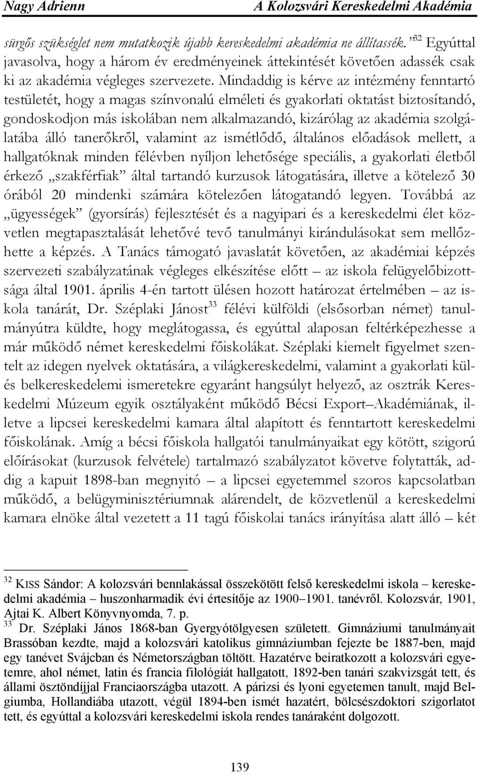 Mindaddig is kérve az intézmény fenntartó testületét, hogy a magas színvonalú elméleti és gyakorlati oktatást biztosítandó, gondoskodjon más iskolában nem alkalmazandó, kizárólag az akadémia