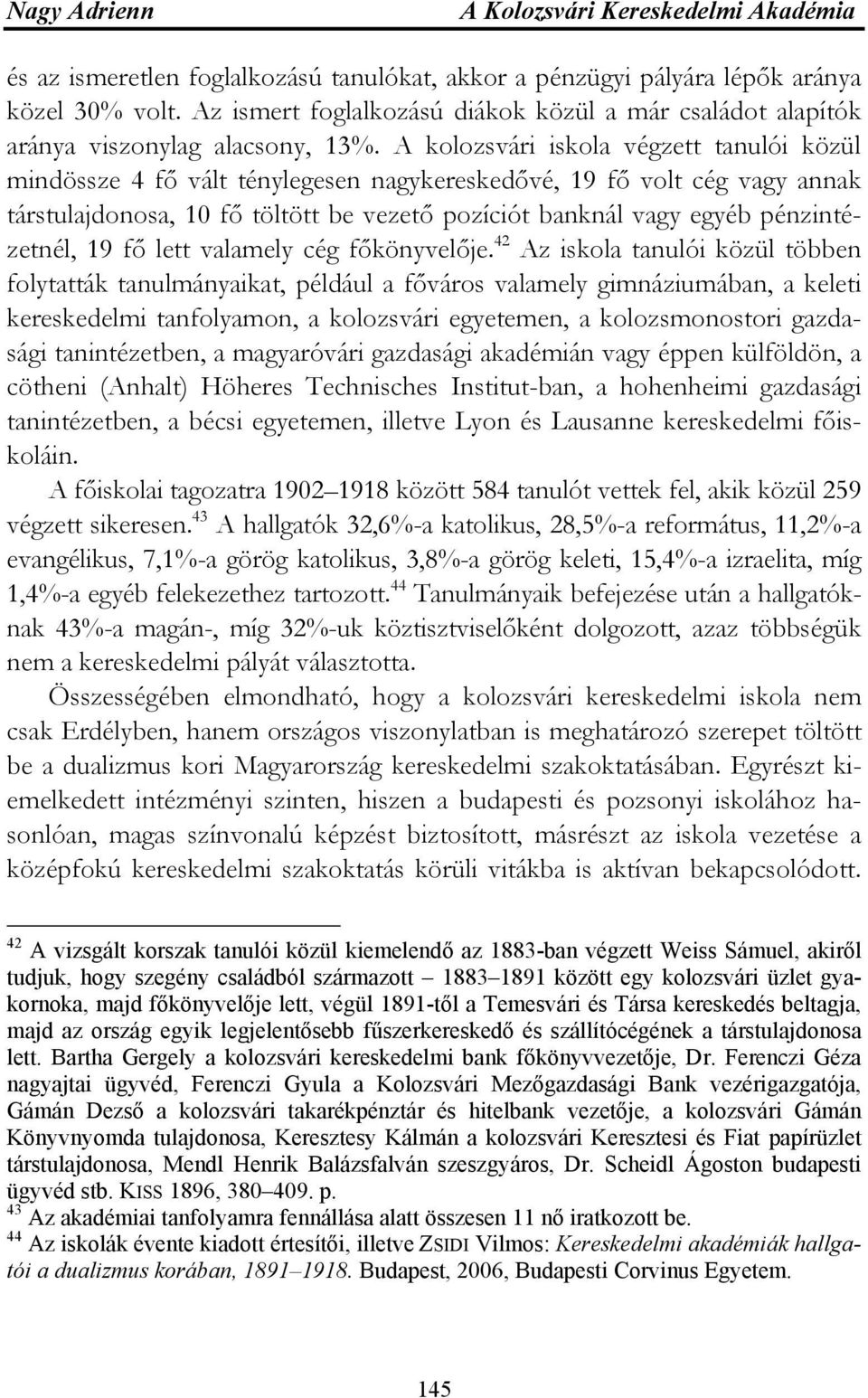 A kolozsvári iskola végzett tanulói közül mindössze 4 fő vált ténylegesen nagykereskedővé, 19 fő volt cég vagy annak társtulajdonosa, 10 fő töltött be vezető pozíciót banknál vagy egyéb