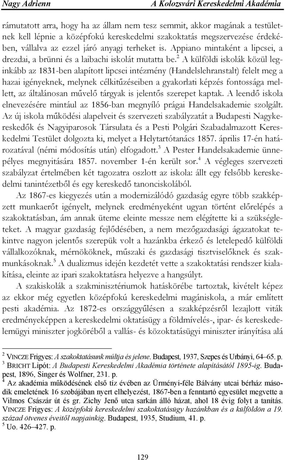 2 A külföldi iskolák közül leginkább az 1831-ben alapított lipcsei intézmény (Handelslehranstalt) felelt meg a hazai igényeknek, melynek célkitűzéseiben a gyakorlati képzés fontossága mellett, az
