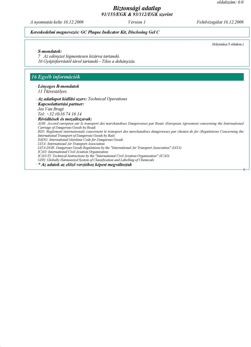 Az adatlapot kiállító szerv: Technical Operations Kapcsolattartási partner: Jos Van Bragt Tel: +32 (0)16 74 16 14 Rövidítések és mozaikszavak: ADR: Accord européen sur le transport des marchandises