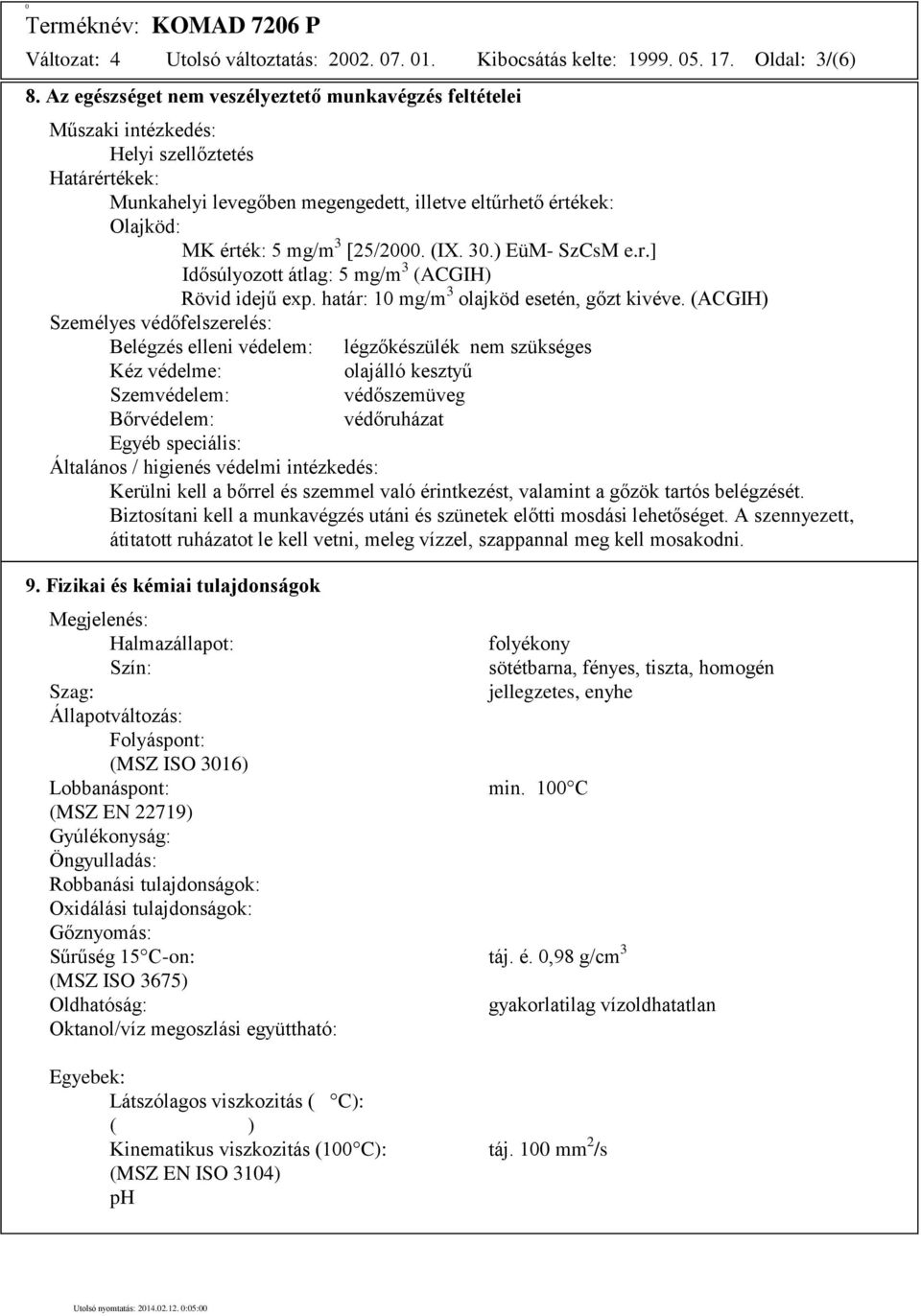 [25/2000. (IX. 30.) EüM- SzCsM e.r.] Idősúlyozott átlag: 5 mg/m 3 (ACGIH) Rövid idejű exp. határ: 10 mg/m 3 olajköd esetén, gőzt kivéve.