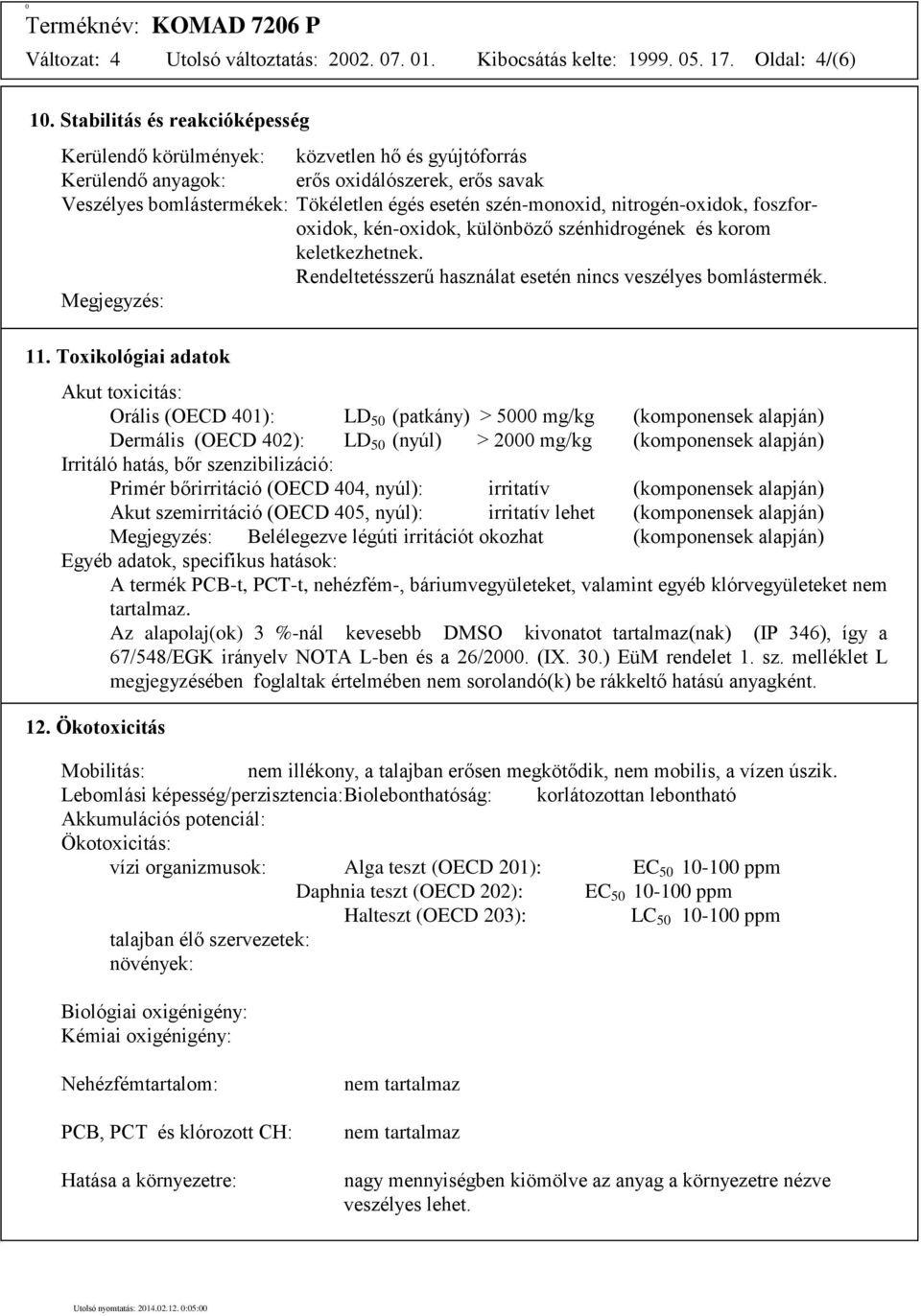 nitrogén-oxidok, foszforoxidok, kén-oxidok, különböző szénhidrogének és korom keletkezhetnek. Rendeltetésszerű használat esetén nincs veszélyes bomlástermék. Megjegyzés: 11.