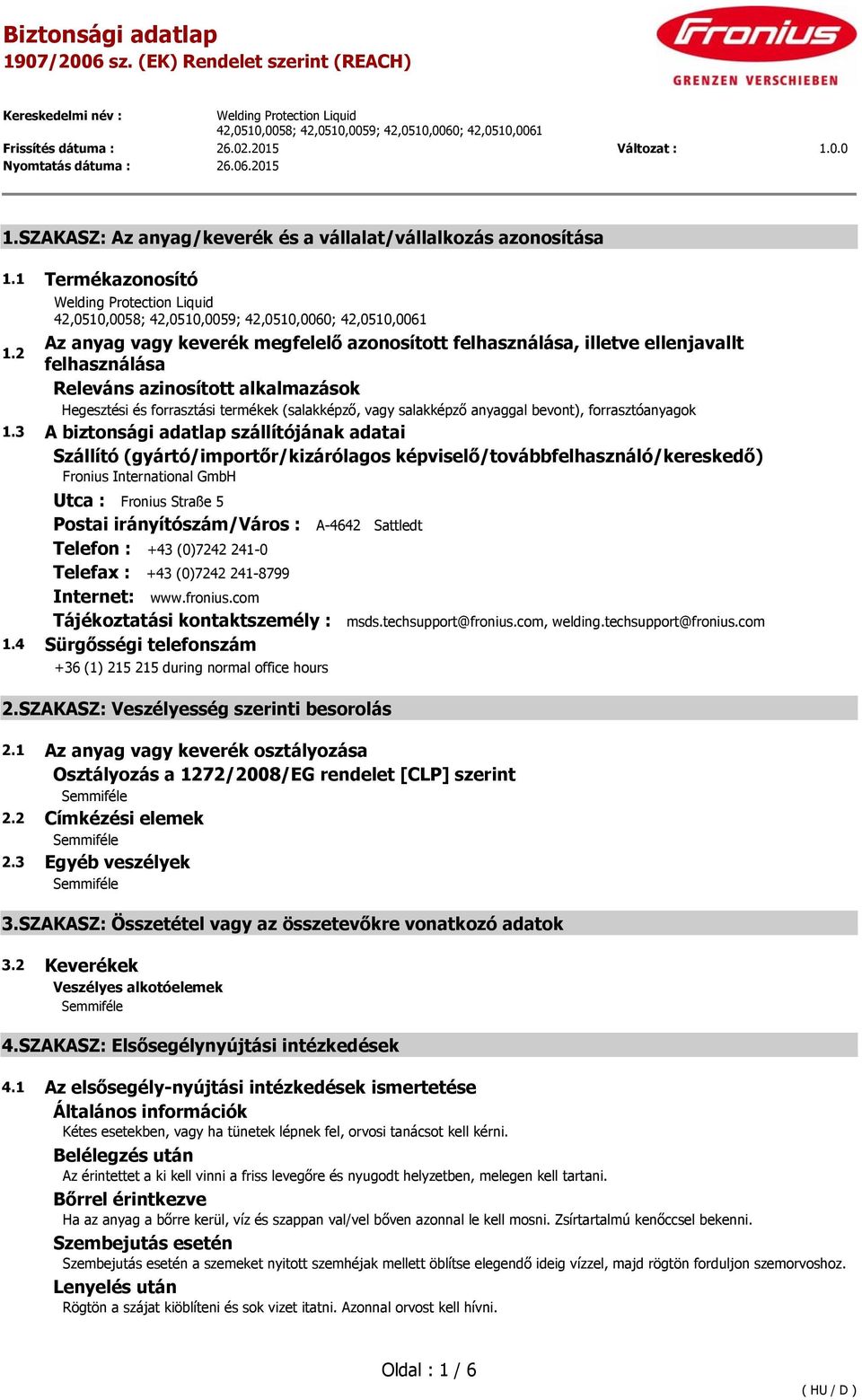 3 A biztonsági adatlap szállítójának adatai Szállító (gyártó/importőr/kizárólagos képviselő/továbbfelhasználó/kereskedő) Fronius International GmbH Utca : Fronius Straße 5 Postai irányítószám/város :