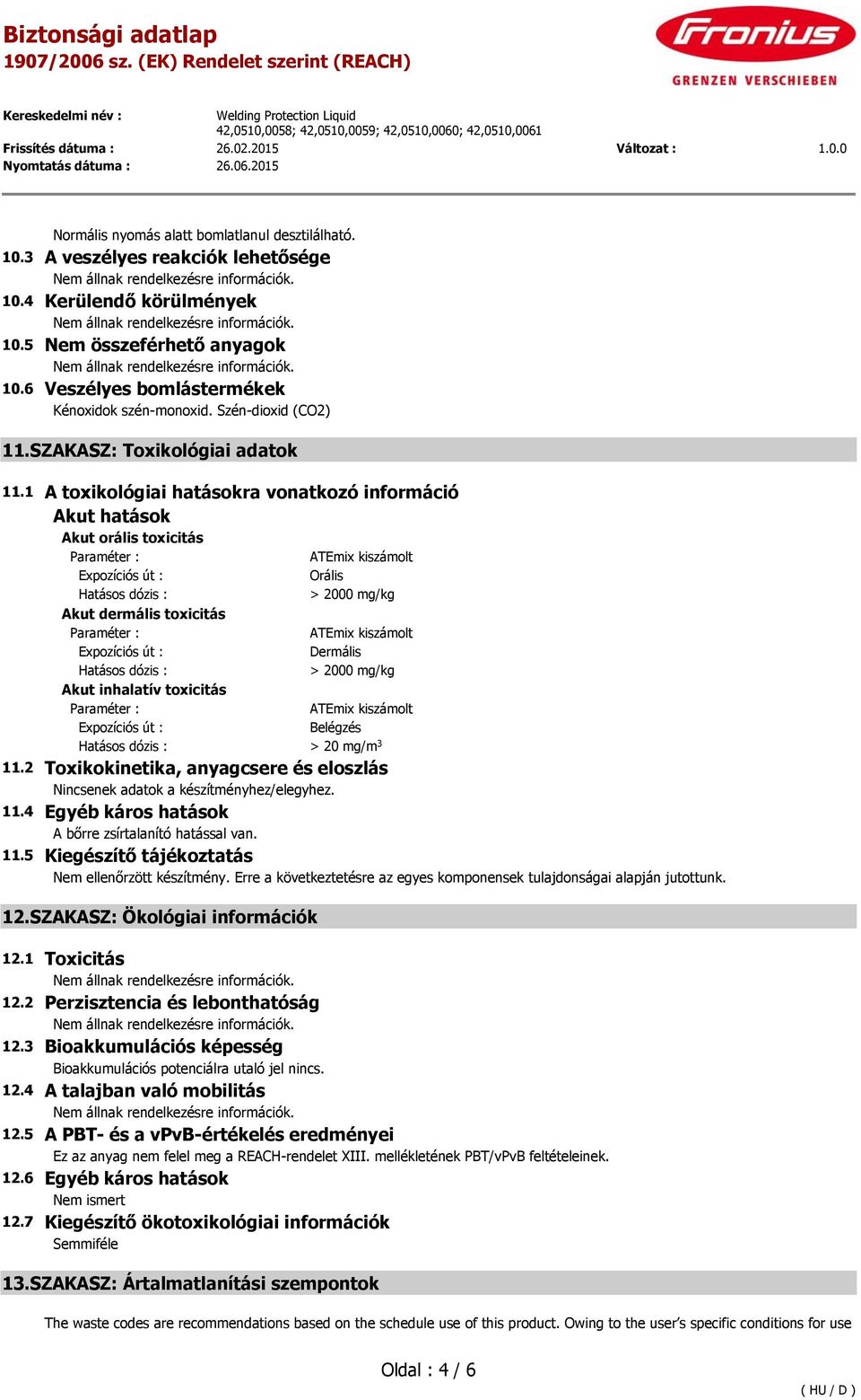 1 A toxikológiai hatásokra vonatkozó információ Akut hatások Akut orális toxicitás Paraméter : ATEmix kiszámolt Expozíciós út : Orális Hatásos dózis : > 2000 mg/kg Akut dermális toxicitás Paraméter :