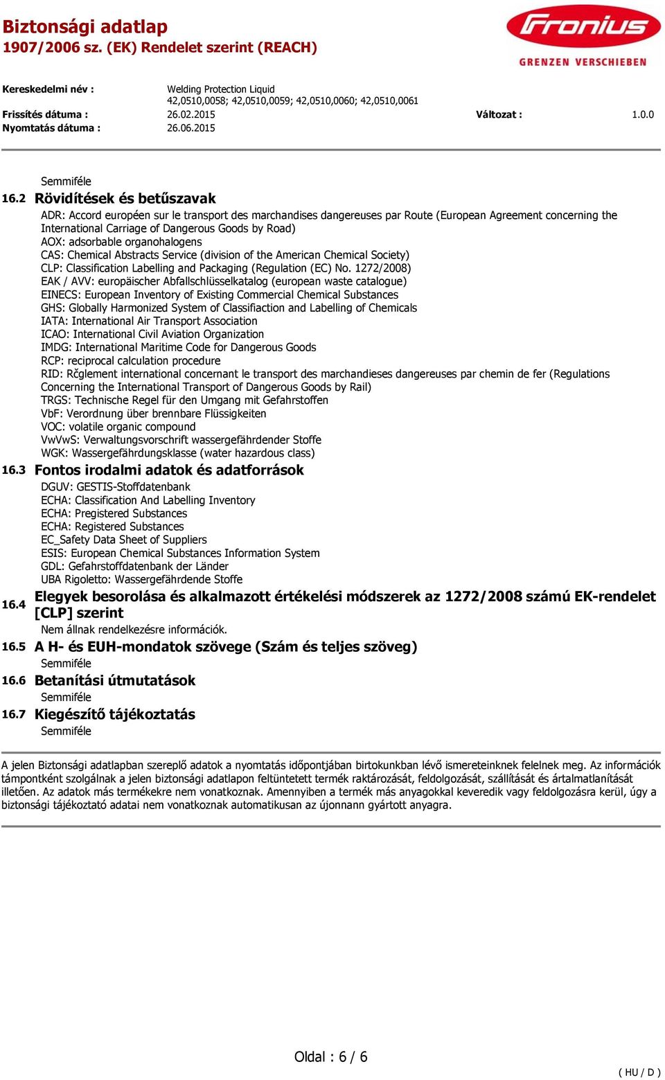 1272/2008) EAK / AVV: europäischer Abfallschlüsselkatalog (european waste catalogue) EINECS: European Inventory of Existing Commercial Chemical Substances GHS: Globally Harmonized System of