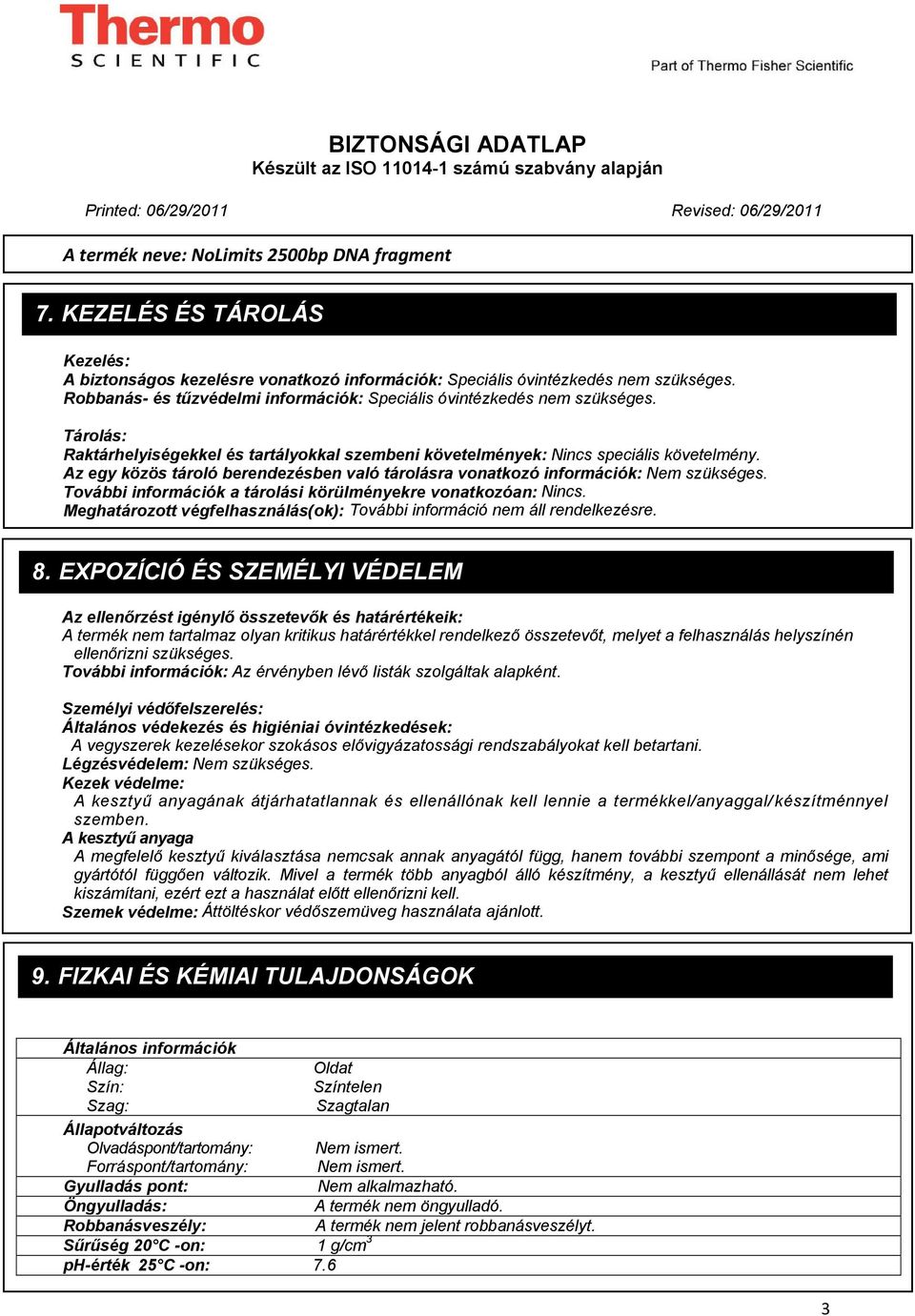 További információk a tárolási körülményekre vonatkozóan: Nincs. Meghatározott végfelhasználás(ok): További információ nem áll rendelkezésre. 8.