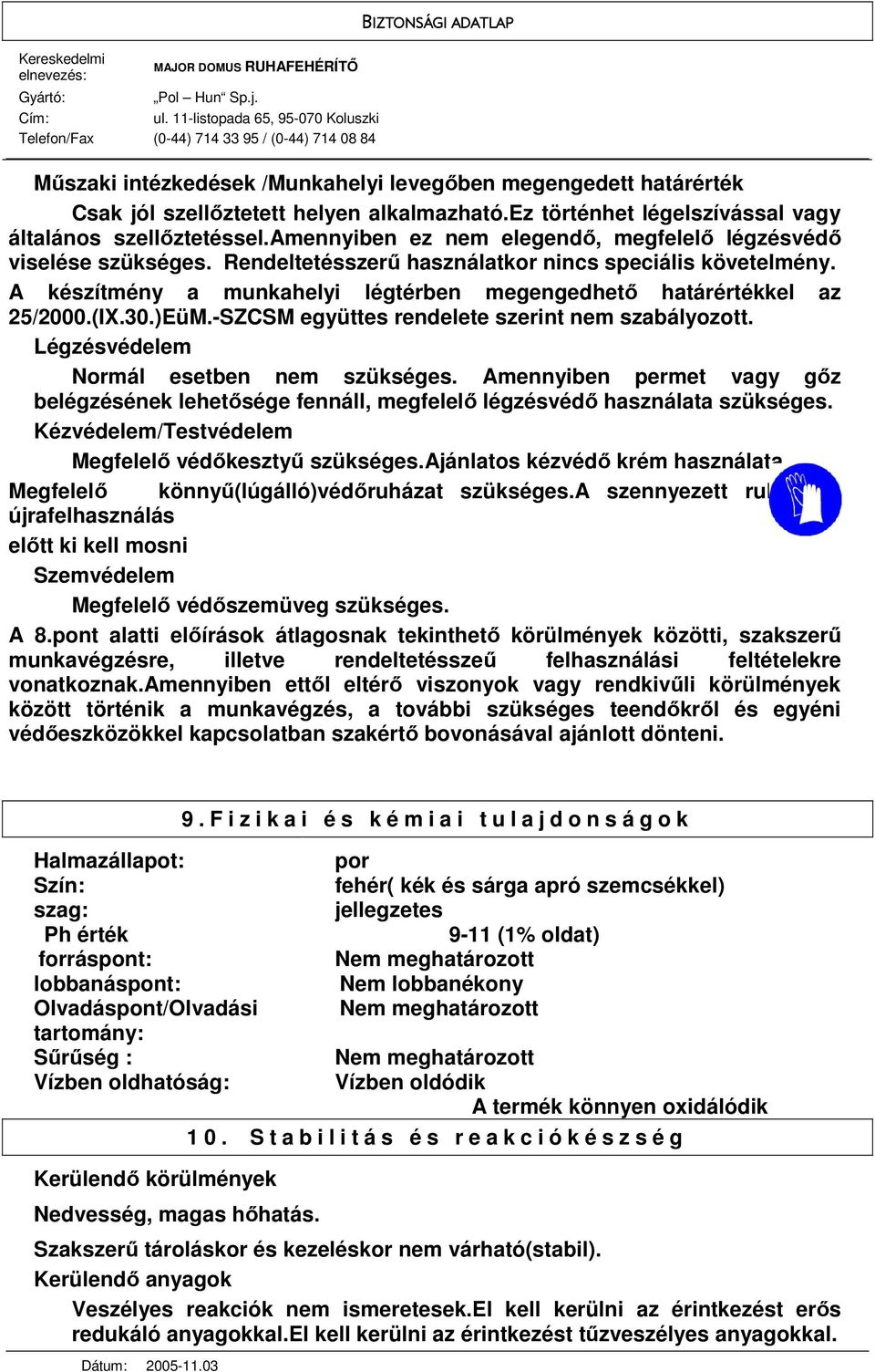 A készítmény a munkahelyi légtérben megengedhetı határértékkel az 25/2000.(IX.30.)EüM.-SZCSM együttes rendelete szerint nem szabályozott. Légzésvédelem Normál esetben nem szükséges.