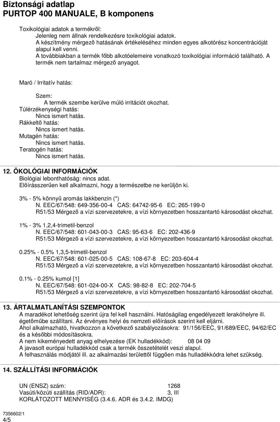 Maró / Irritatív hatás: Szem: A termék szembe kerülve múló irritációt okozhat. Túlérzékenységi hatás: Rákkeltı hatás: Mutagén hatás: Teratogén hatás: 12.