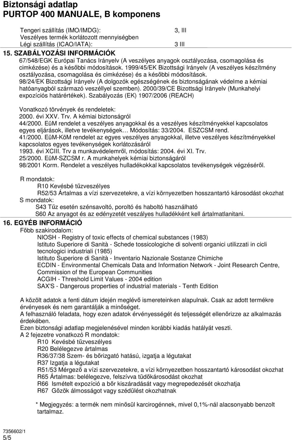 1999/45/EK Bizottsági Irányelv (A veszélyes készítmény osztályozása, csomagolása és cimkézése) és a késıbbi módosítások.