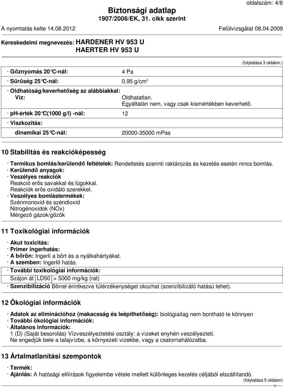 ) 10 Stabilitás és reakcióképesség Termikus bomlás/kerülendő feltételek: Rendeltetés szerinti raktározás és kezelés esetén nincs bomlás.