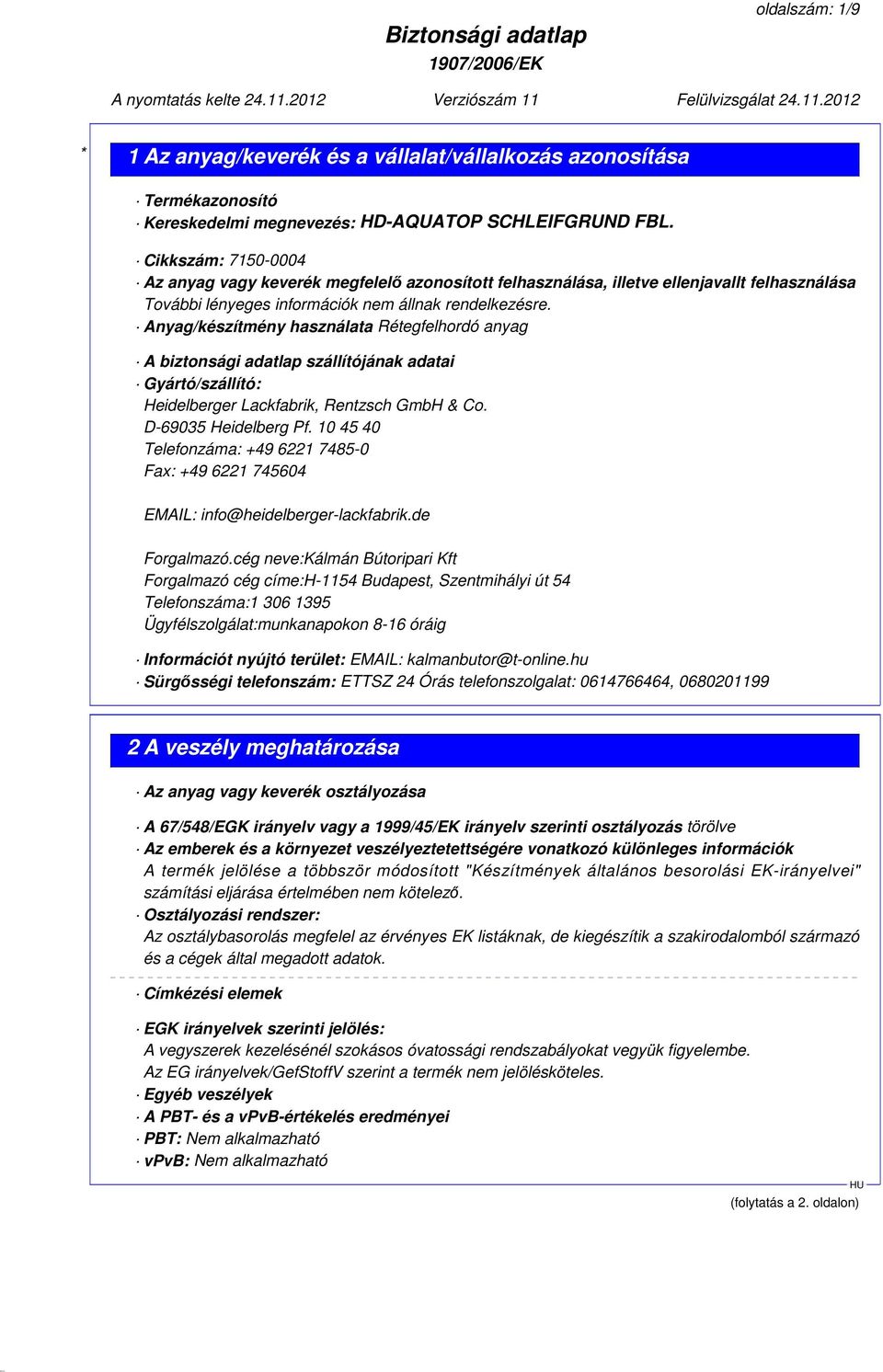 Anyag/készítmény használata Rétegfelhordó anyag A biztonsági adatlap szállítójának adatai Gyártó/szállító: Heidelberger Lackfabrik, Rentzsch GmbH & Co. D-69035 Heidelberg Pf.