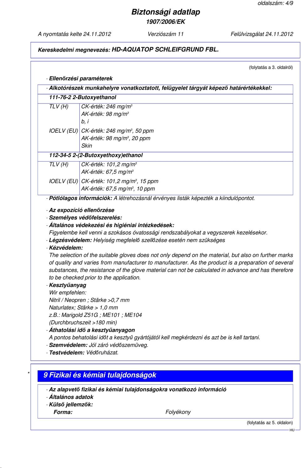 mg/m 3, 50 ppm AK-érték: 98 mg/m 3, 20 ppm Skin 112-34-5 2-(2-Butoxyethoxy)ethanol TLV (H) CK-érték: 101,2 mg/m 3 AK-érték: 67,5 mg/m 3 IOELV (EU) CK-érték: 101,2 mg/m 3, 15 ppm AK-érték: 67,5 mg/m