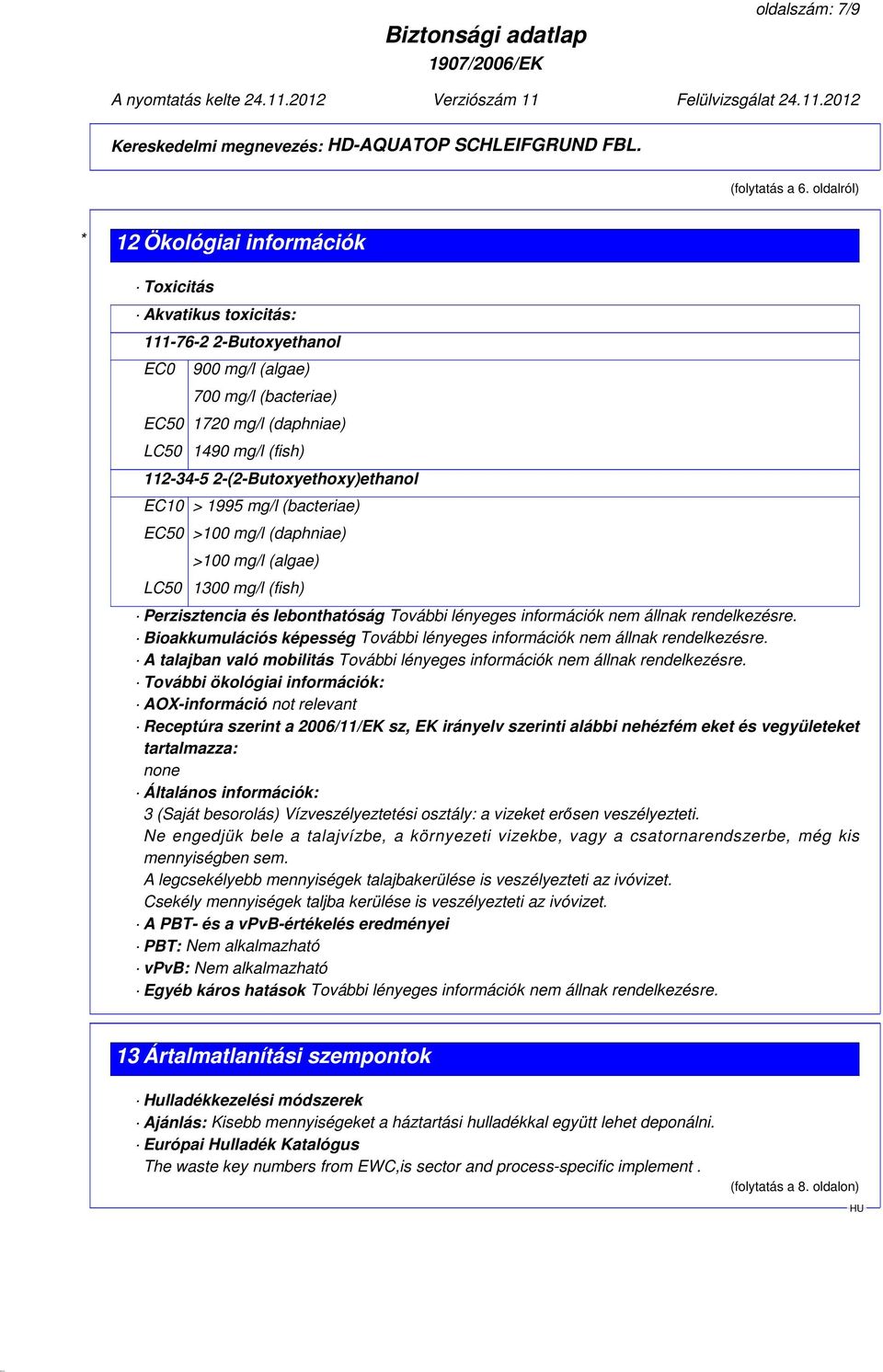 2-(2-Butoxyethoxy)ethanol EC10 > 1995 mg/l (bacteriae) EC50 >100 mg/l (daphniae) >100 mg/l (algae) LC50 1300 mg/l (fish) Perzisztencia és lebonthatóság További lényeges információk nem állnak