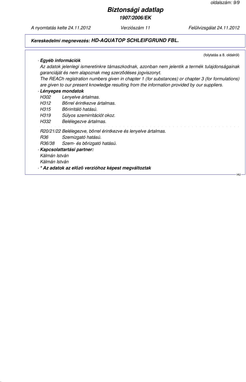 The REACh registration numbers given in chapter 1 (for substances) or chapter 3 (for formulations) are given to our present knowledge resulting from the information provided by our suppliers.