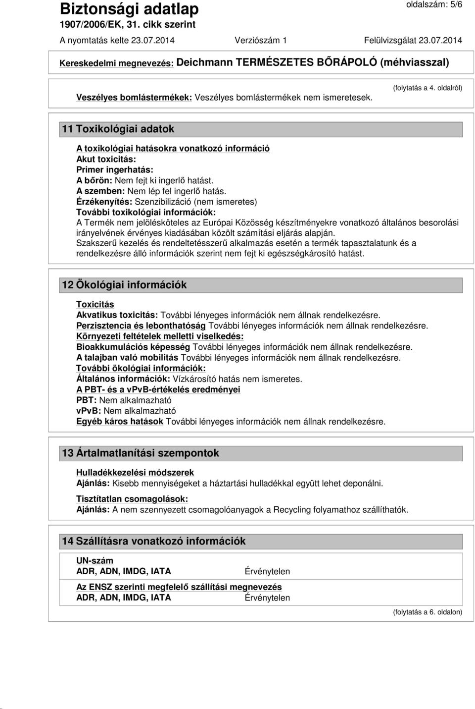 Érzékenyítés: Szenzibilizáció (nem ismeretes) További toxikológiai információk: A Termék nem jelölésköteles az Európai Közösség készítményekre vonatkozó általános besorolási irányelvének érvényes