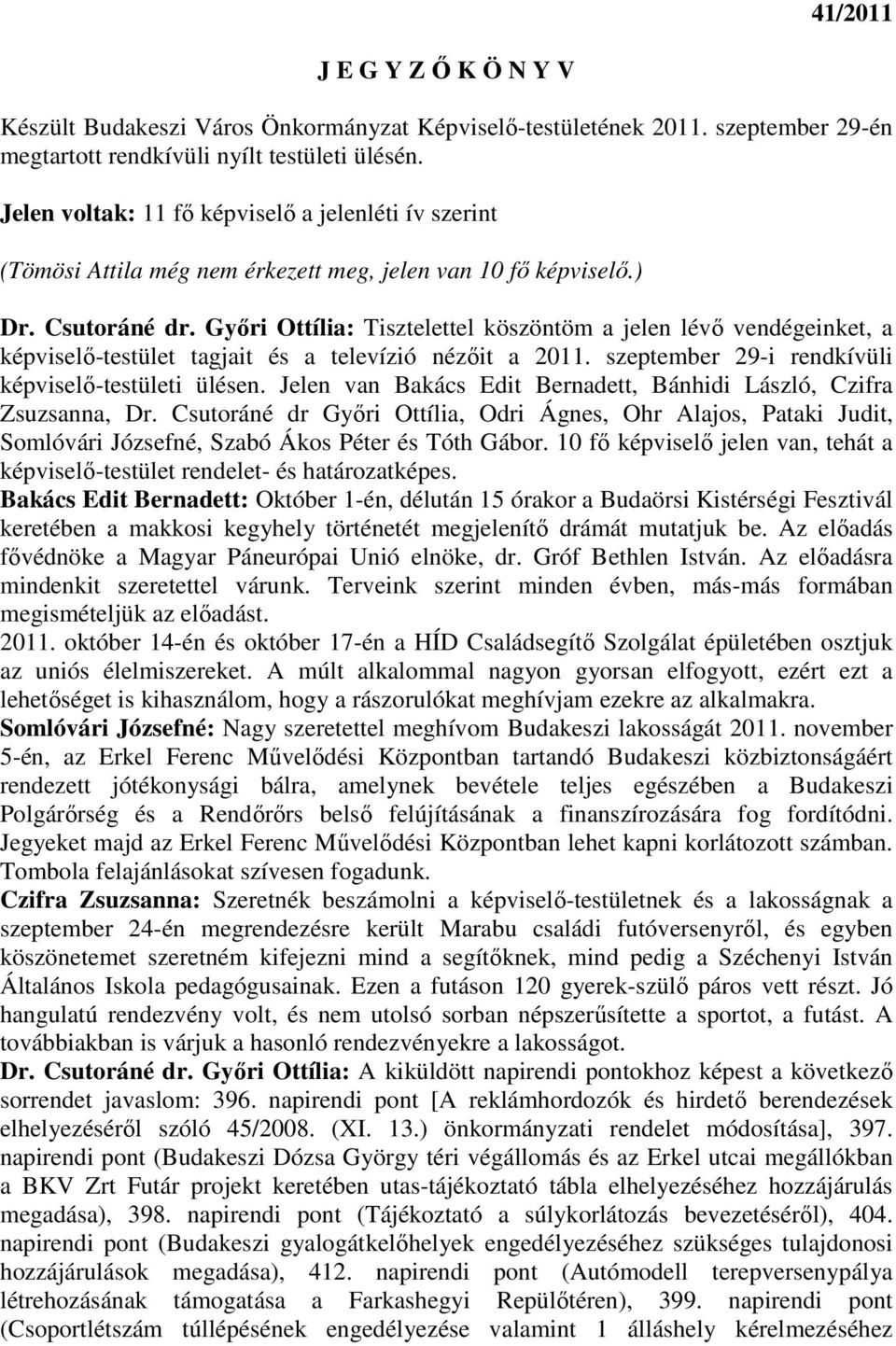 Gyıri Ottília: Tisztelettel köszöntöm a jelen lévı vendégeinket, a képviselı-testület tagjait és a televízió nézıit a 2011. szeptember 29-i rendkívüli képviselı-testületi ülésen.