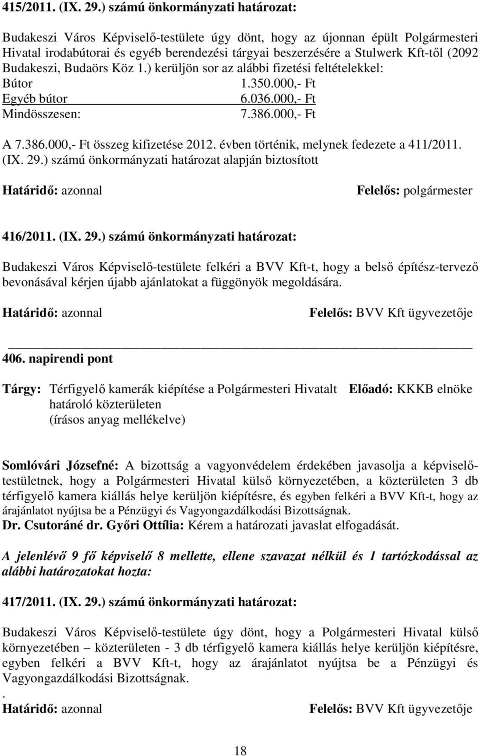 (2092 Budakeszi, Budaörs Köz 1.) kerüljön sor az alábbi fizetési feltételekkel: Bútor 1.350.000,- Ft Egyéb bútor 6.036.000,- Ft Mindösszesen: 7.386.000,- Ft A 7.386.000,- Ft összeg kifizetése 2012.