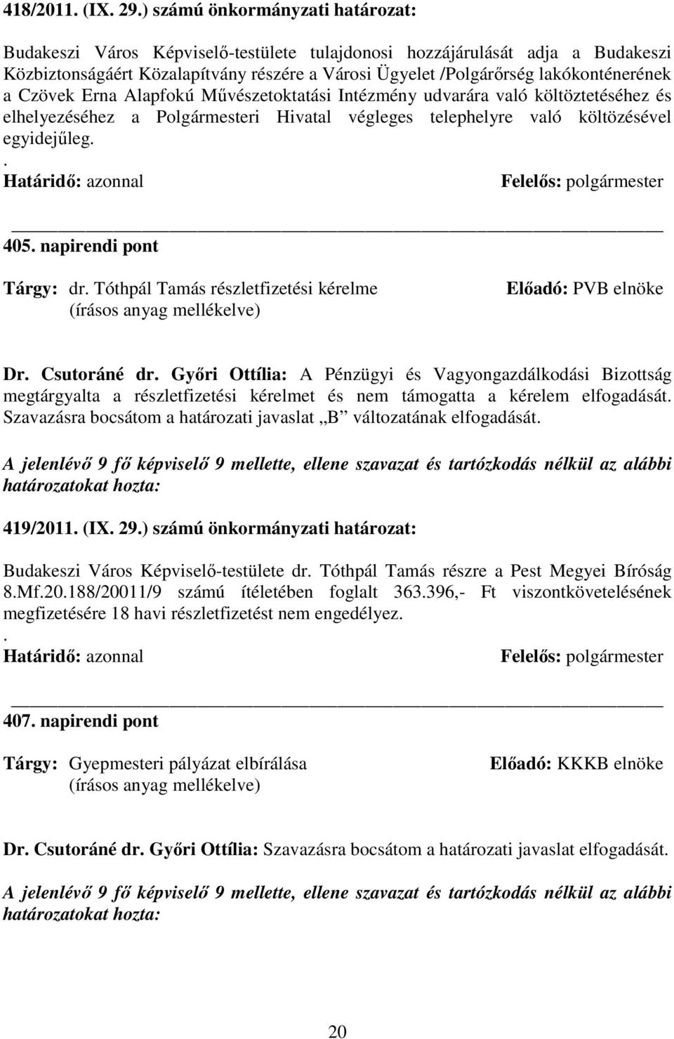 a Czövek Erna Alapfokú Mővészetoktatási Intézmény udvarára való költöztetéséhez és elhelyezéséhez a Polgármesteri Hivatal végleges telephelyre való költözésével egyidejőleg.