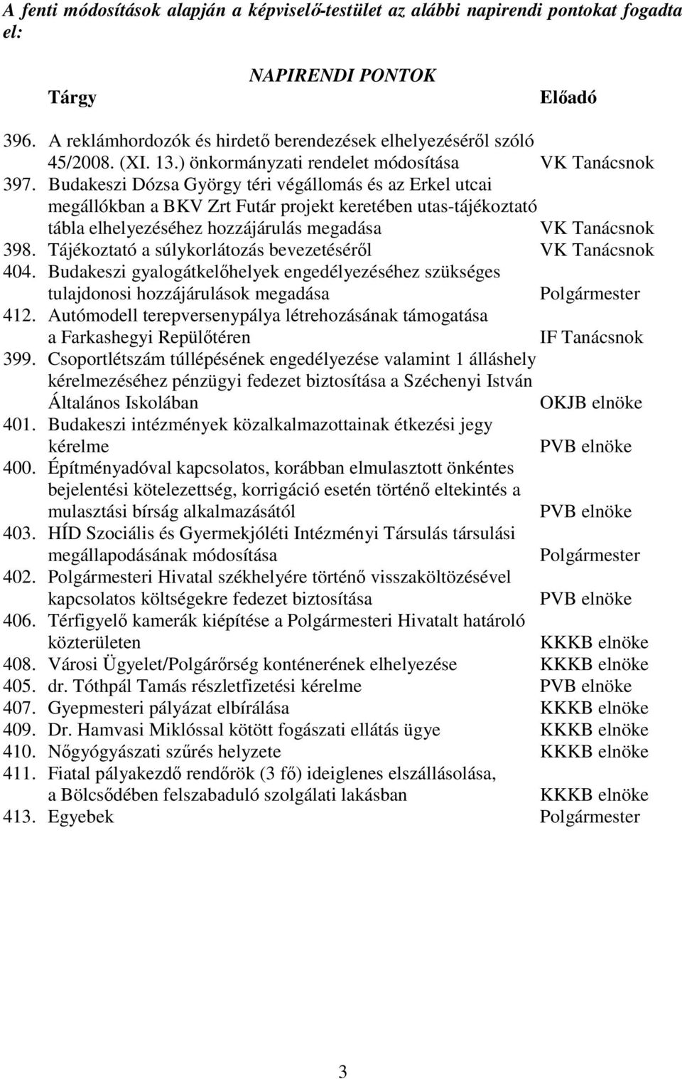 Budakeszi Dózsa György téri végállomás és az Erkel utcai megállókban a BKV Zrt Futár projekt keretében utas-tájékoztató tábla elhelyezéséhez hozzájárulás megadása VK Tanácsnok 398.