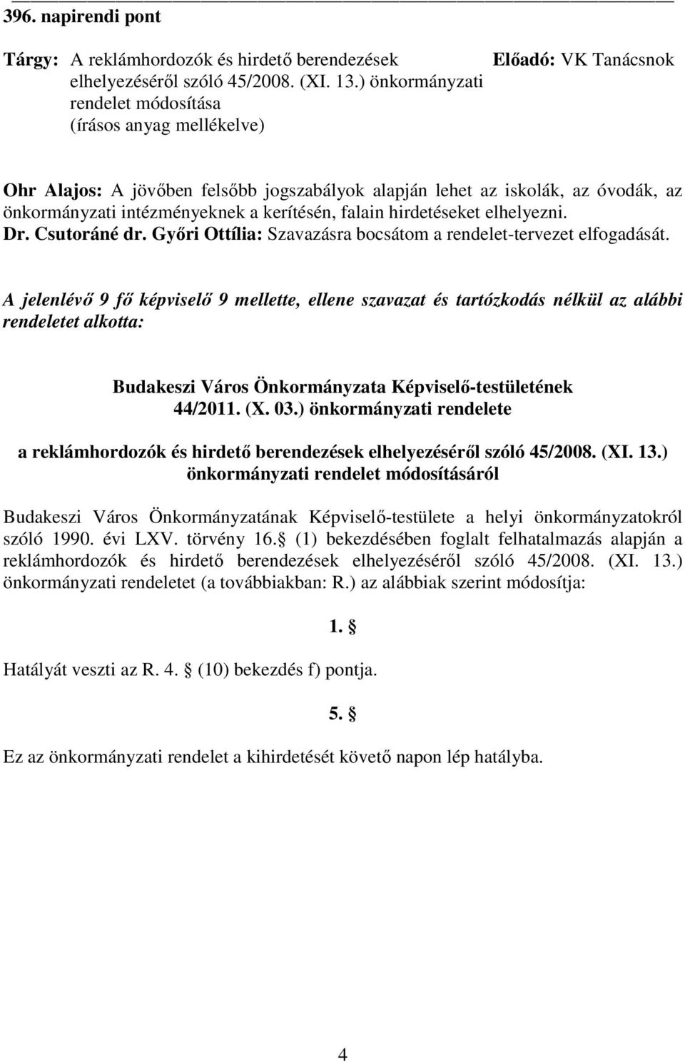 hirdetéseket elhelyezni. Dr. Csutoráné dr. Gyıri Ottília: Szavazásra bocsátom a rendelet-tervezet elfogadását.