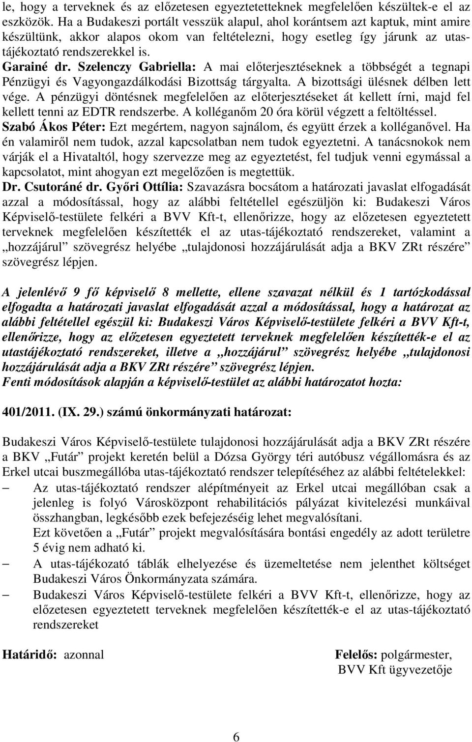 Szelenczy Gabriella: A mai elıterjesztéseknek a többségét a tegnapi Pénzügyi és Vagyongazdálkodási Bizottság tárgyalta. A bizottsági ülésnek délben lett vége.