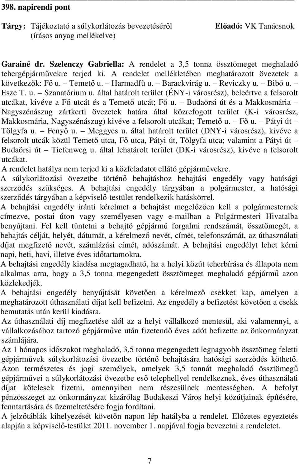 által határolt terület (ÉNY-i városrész), beleértve a felsorolt utcákat, kivéve a Fı utcát és a Temetı utcát; Fı u.