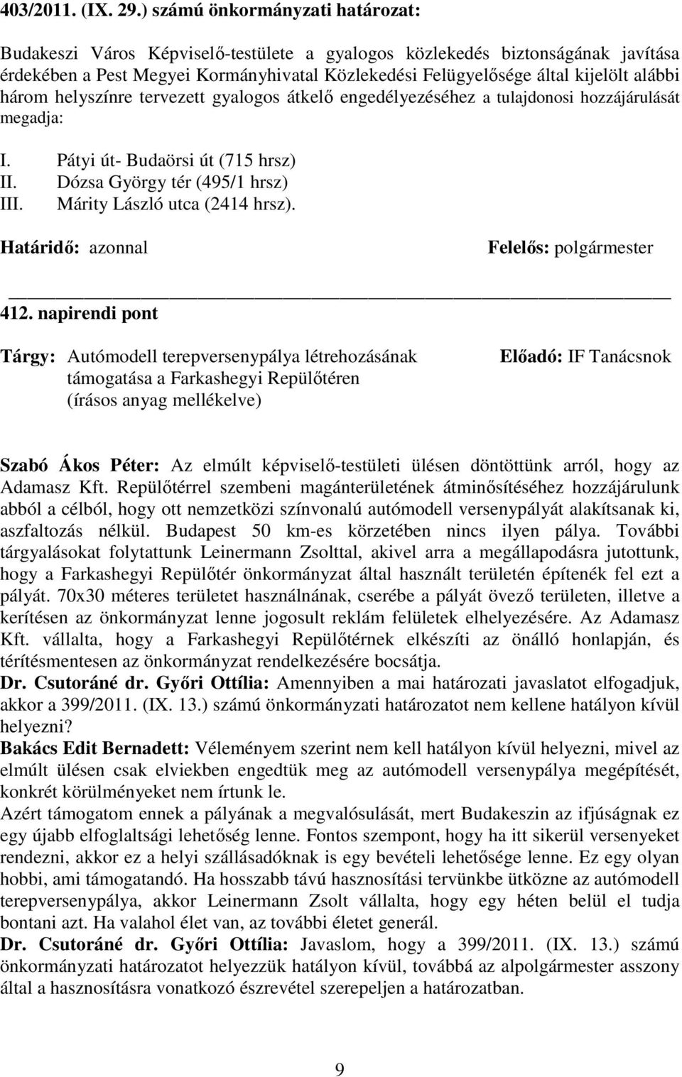 alábbi három helyszínre tervezett gyalogos átkelı engedélyezéséhez a tulajdonosi hozzájárulását megadja: I. Pátyi út- Budaörsi út (715 hrsz) II. Dózsa György tér (495/1 hrsz) III.